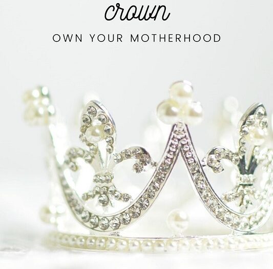 Straighten your crown, and own your motherhood